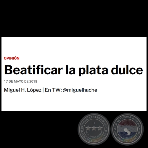 BEATIFICAR LA PLATA DULCE - Por MIGUEL H. LÓPEZ - Jueves, 17 de Mayo de 2018